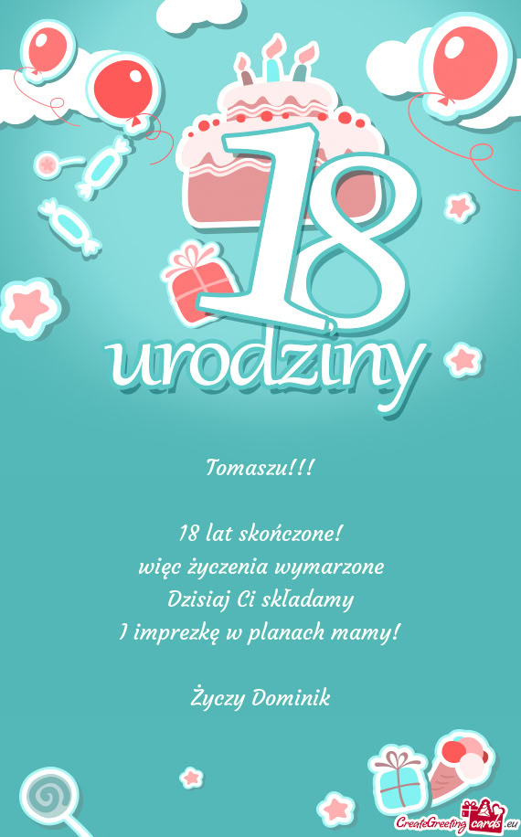 Tomaszu!!! 18 lat skończone! więc życzenia wymarzone Dzisiaj Ci składamy I imprezkę w pla