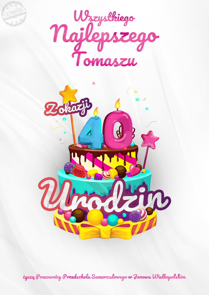 Tomaszu, Wszystkiego najlepszego z okazji 40 urodzin życzą Pracownicy Przedszkola Samorzadowego w