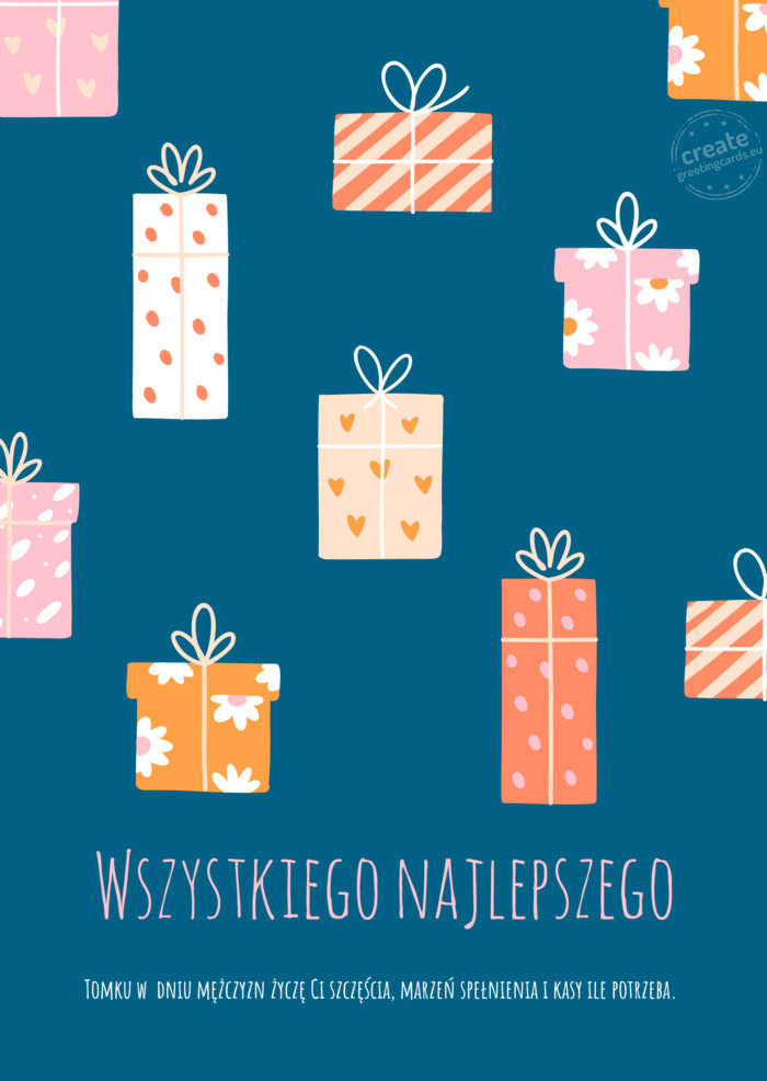 Tomku w dniu mężczyzn życzę Ci szczęścia, marzeń spełnienia i kasy ile potrzeba