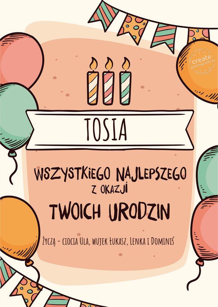 TOSIA Wszystkiego Najlepszego z okazji Twoich urodzin Życzą - ciocia Ula, wujek Łukasz, Lenka i D