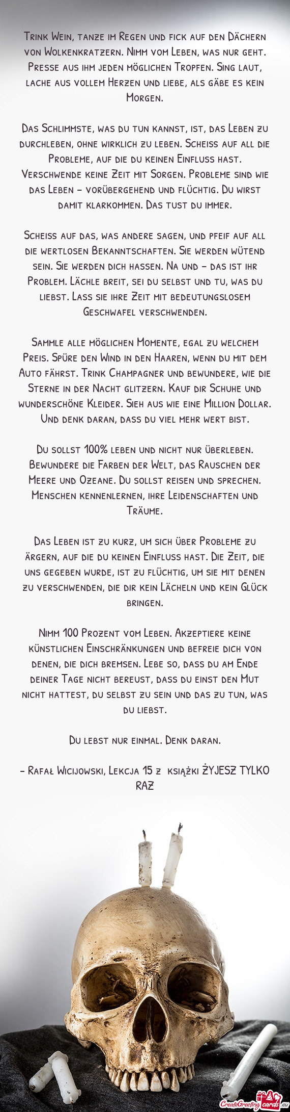 Trink Wein, tanze im Regen und fick auf den Dächern von Wolkenkratzern. Nimm vom Leben, was nur geh