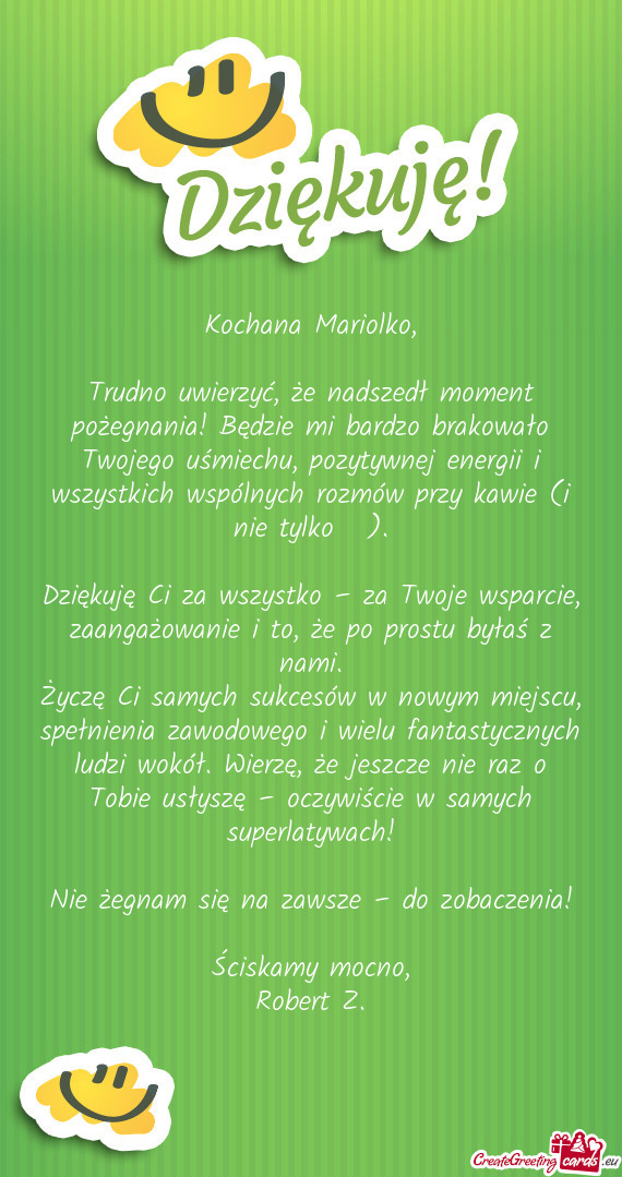 Trudno uwierzyć, że nadszedł moment pożegnania! Będzie mi bardzo brakowało Twojego uśmiechu