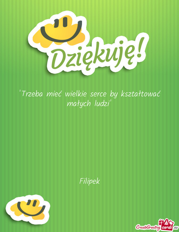 "Trzeba mieć wielkie serce by kształtować małych ludzi"    Filipek