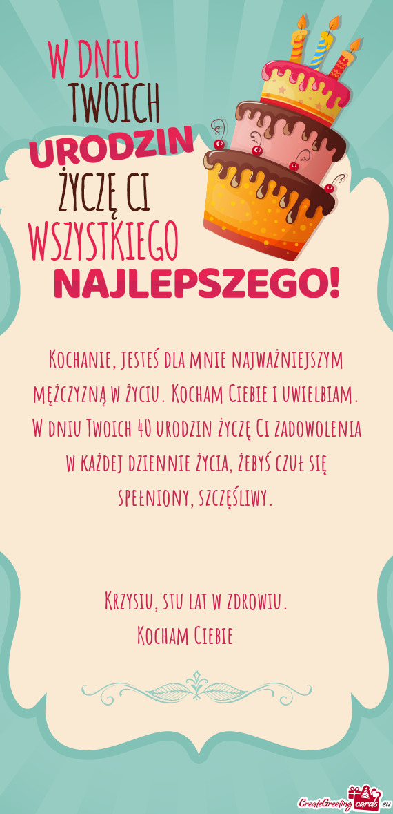 Twoich 40 urodzin życzę Ci zadowolenia w każdej dziennie życia, żebyś czuł się spełniony, s