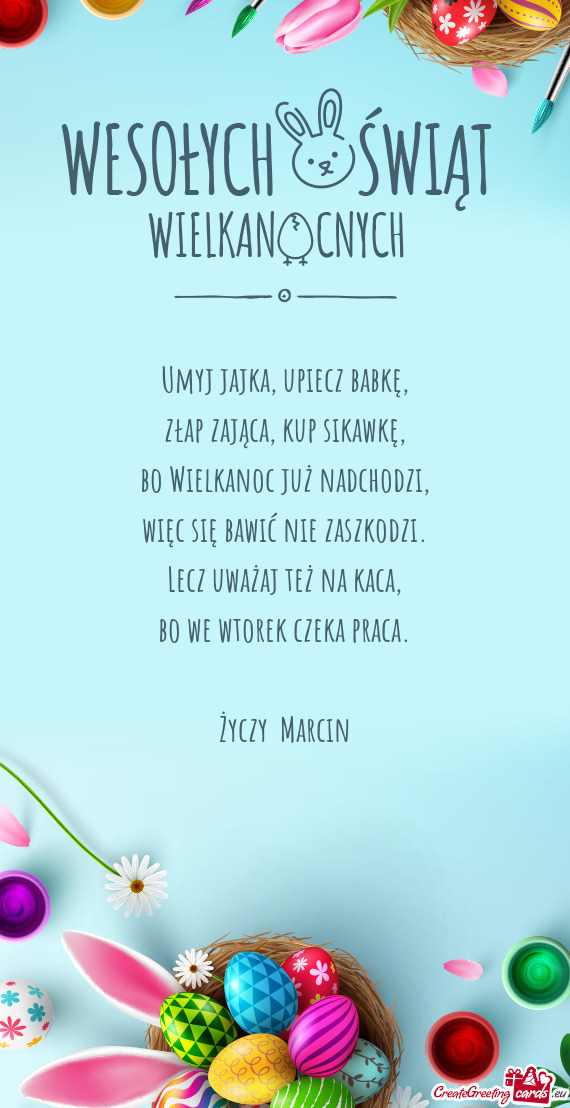 Umyj jajka, upiecz babkę,  złap zająca, kup sikawkę,  bo Wielkanoc już