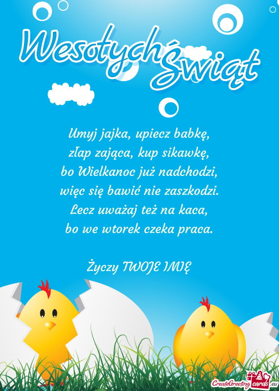 Umyj jajka, upiecz babkę,  złap zająca, kup sikawkę,  bo Wielkanoc już