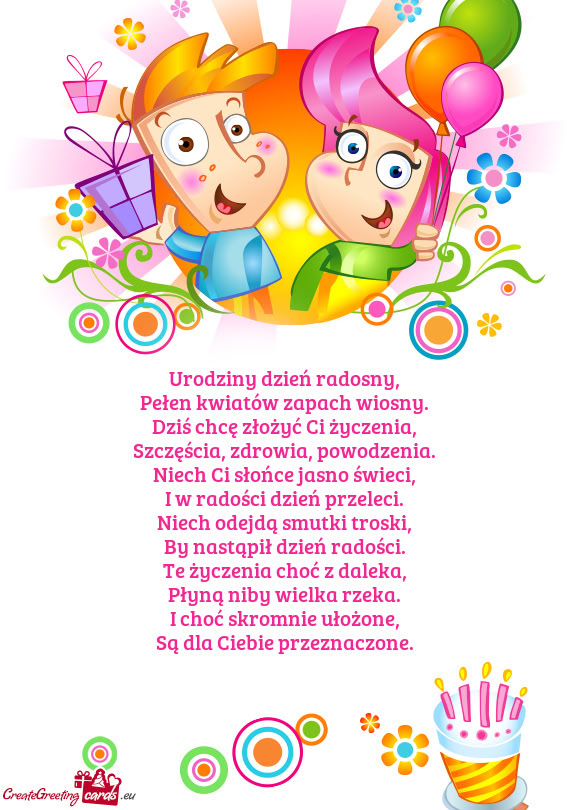 Urodziny dzień radosny,  Pełen kwiatów zapach wiosny.  Dziś chcę