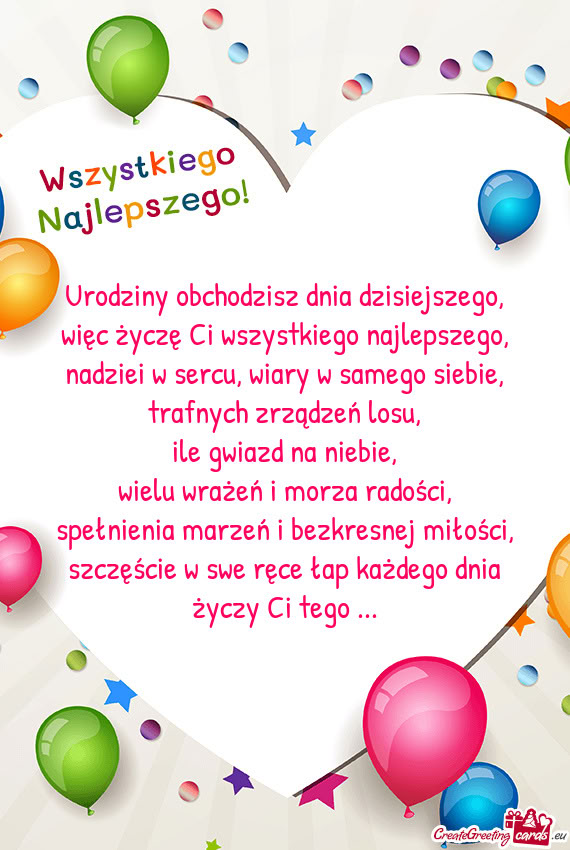 Urodziny obchodzisz dnia dzisiejszego,  więc życzę Ci wszystkiego
