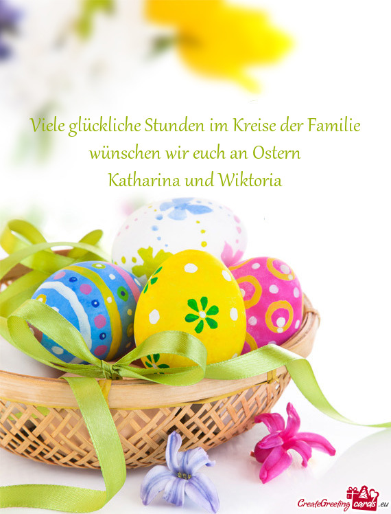 Viele glückliche Stunden im Kreise der Familie wünschen wir euch an Ostern