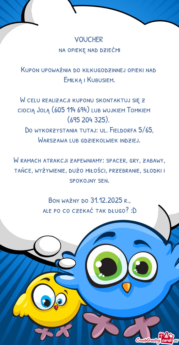 W celu realizacji kuponu skontaktuj się z  ciocią Jolą (605 114 694) lub wujkiem Tomkiem