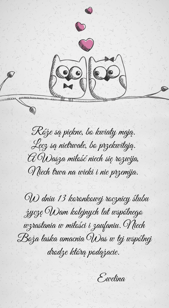 W dniu 13 koronkowej rocznicy ślubu życzę Wam kolejnych lat wspólnego wzrastania w miłości i