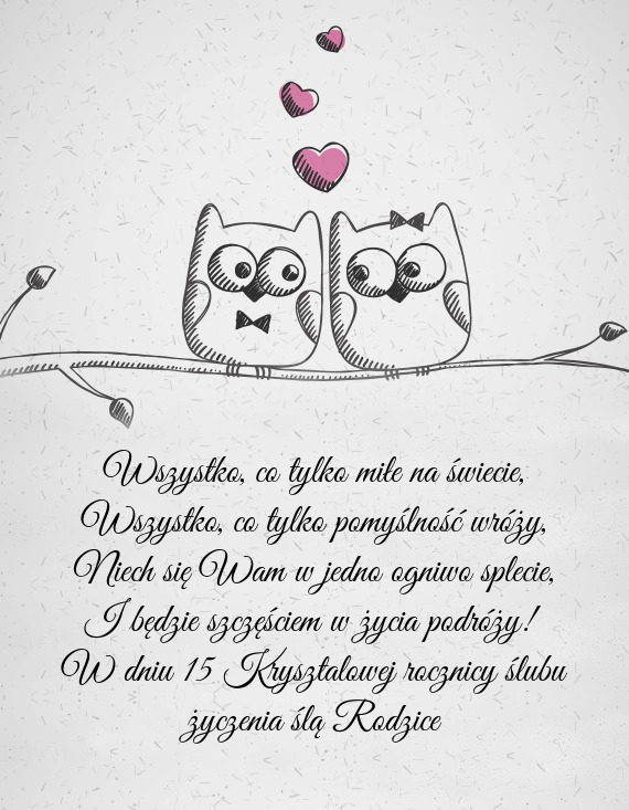 W dniu 15 Krysztalowej rocznicy ślubu życzenia ślą Rodzice