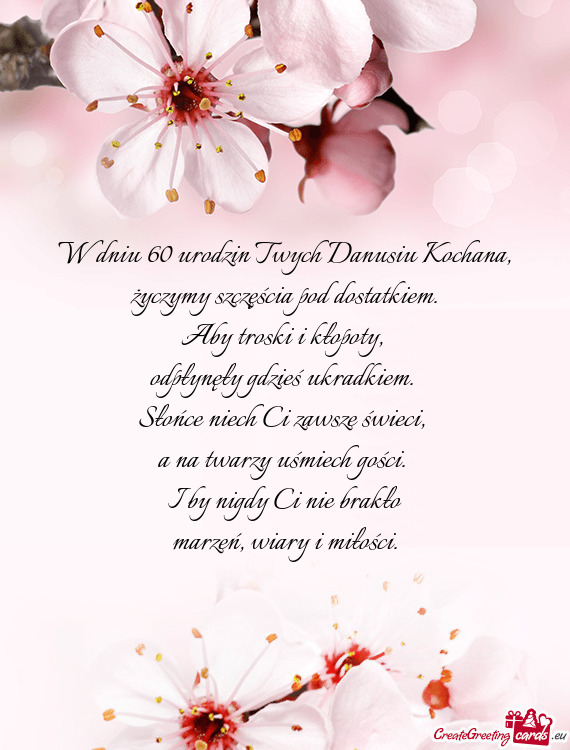W dniu 60 urodzin Twych Danusiu Kochana,  życzymy szczęścia pod dostatkiem.