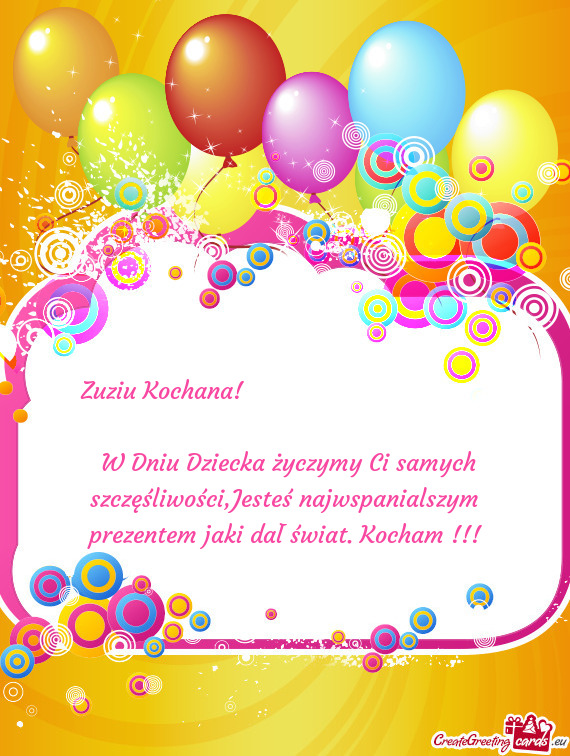 W Dniu Dziecka życzymy Ci samych szczęśliwości,Jesteś najwspanialszym prezentem jaki dał świ