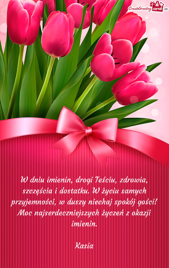 W dniu imienin, drogi Teściu, zdrowia, szczęścia i dostatku. W życiu samych przyjemności, w dus