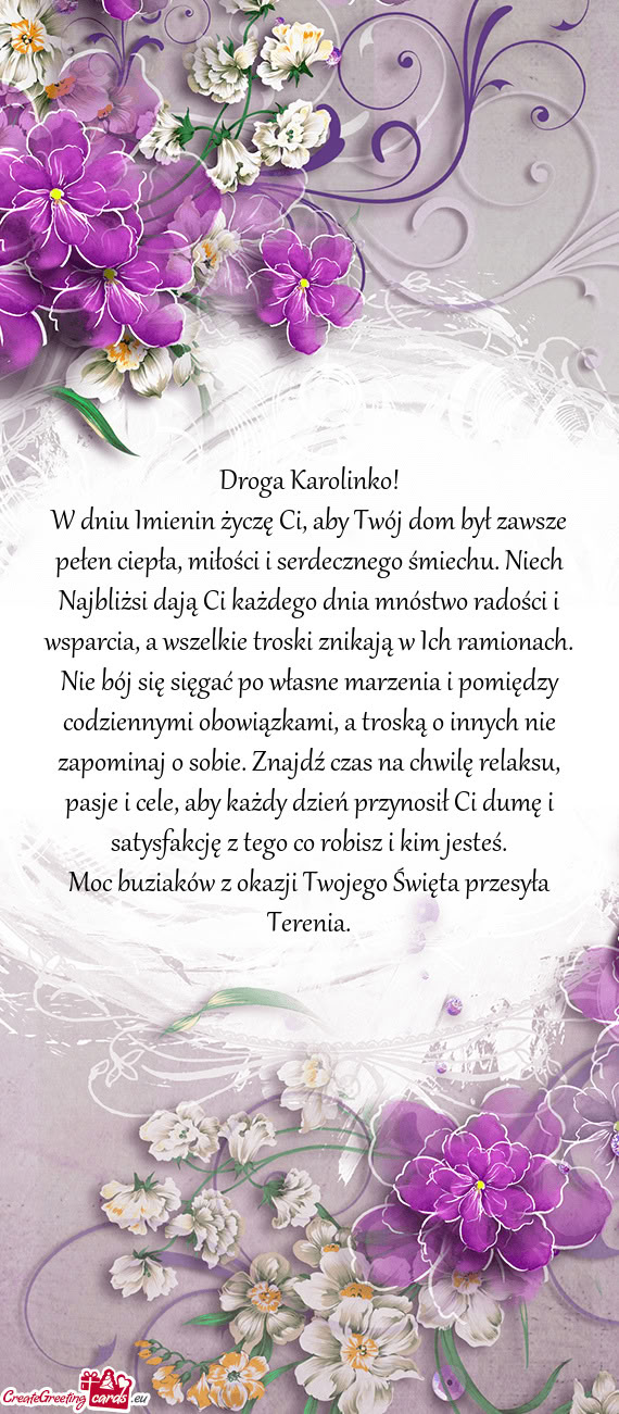 W dniu Imienin życzę Ci, aby Twój dom był zawsze pełen ciepła, miłości i serdecznego śmiech