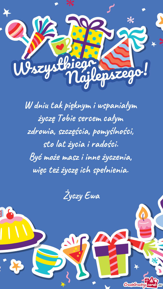 W dniu tak pięknym i wspaniałym   życzę Tobie sercem całym   zdrowia,