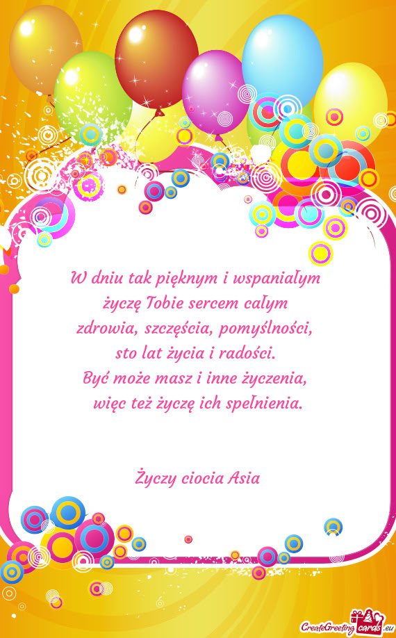 W dniu tak pięknym i wspaniałym   życzę Tobie sercem całym   zdrowia,