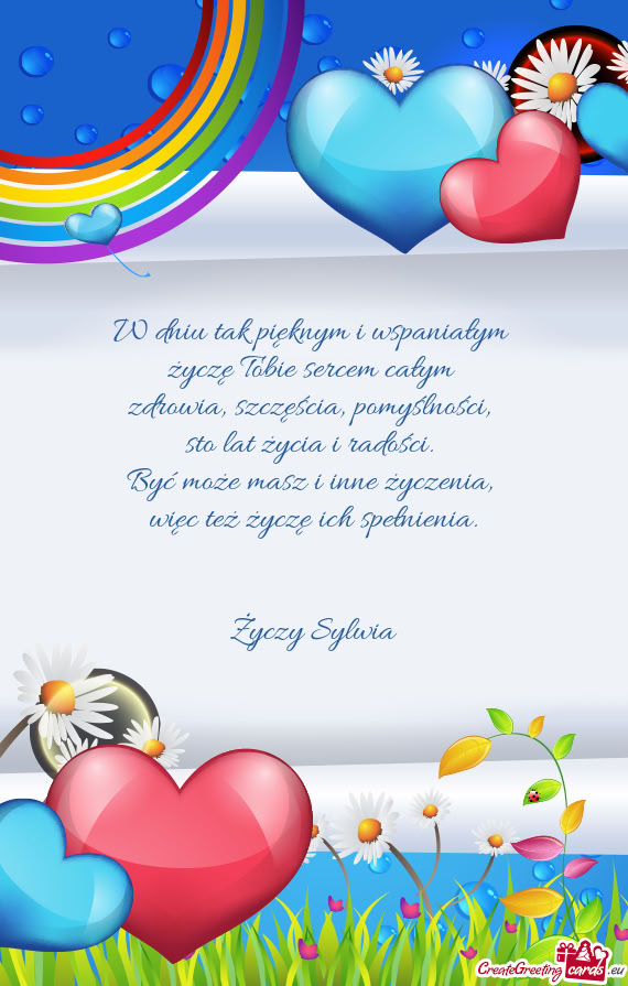 W dniu tak pięknym i wspaniałym   życzę Tobie sercem całym   zdrowia,