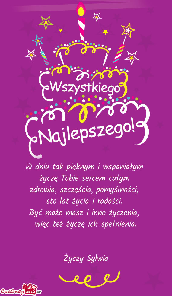 W dniu tak pięknym i wspaniałym   życzę Tobie sercem całym   zdrowia,
