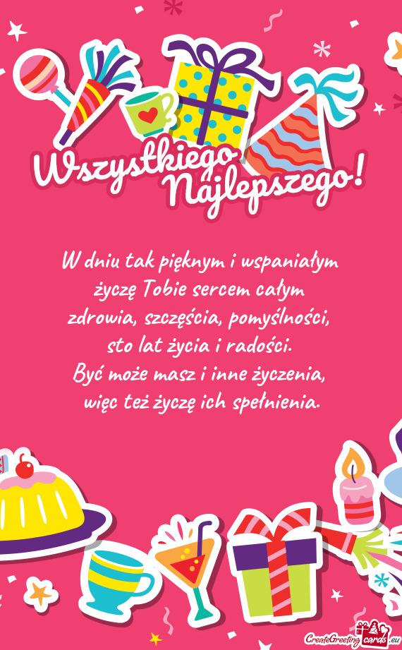 W dniu tak pięknym i wspaniałym   życzę Tobie sercem całym   zdrowia,