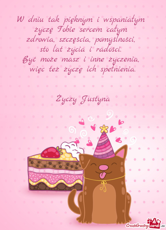 W dniu tak pięknym i wspaniałym   życzę Tobie sercem całym   zdrowia,