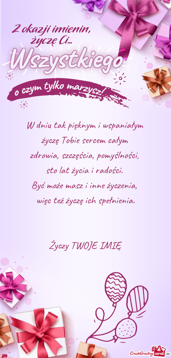 W dniu tak pięknym i wspaniałym   życzę Tobie sercem całym   zdrowia,