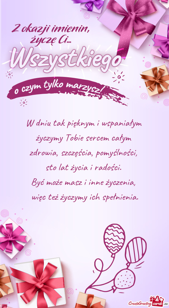 W dniu tak pięknym i wspaniałym   życzymy Tobie sercem całym   zdrowia,