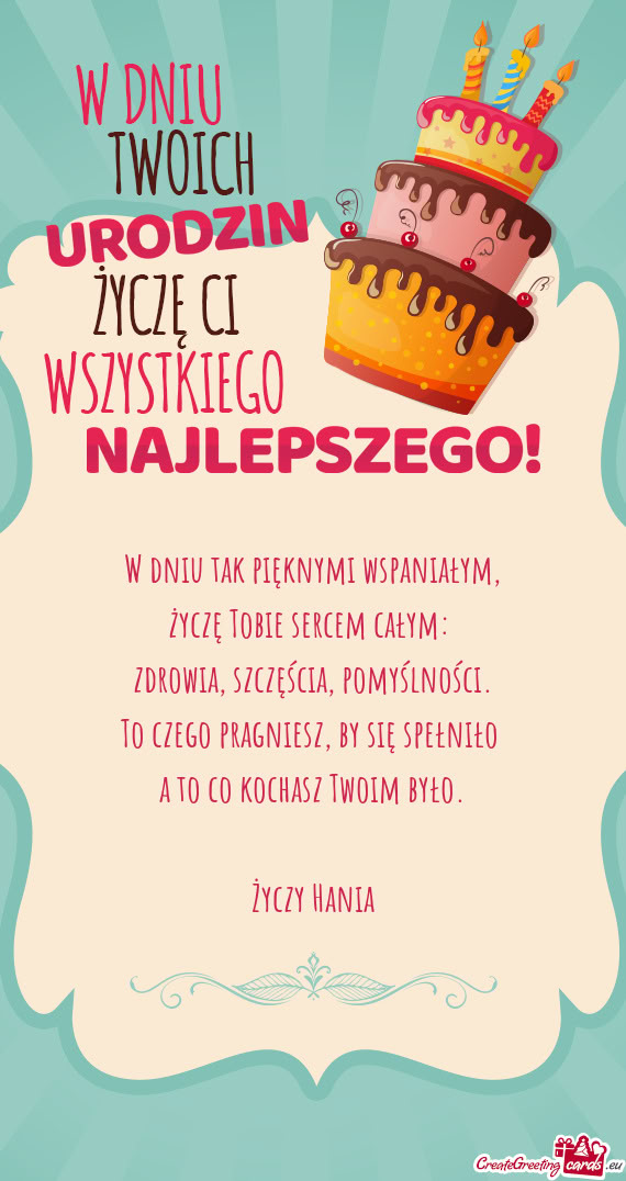 W dniu tak pięknymi wspaniałym,  życzę Tobie sercem całym:   zdrowia,