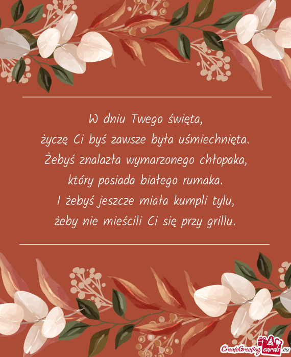 W dniu Twego święta,  życzę Ci byś zawsze była uśmiechnięta.  Żebyś