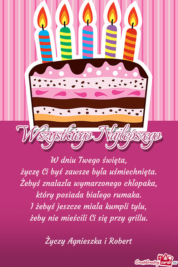 W dniu Twego święta,  życzę Ci byś zawsze była uśmiechnięta.  Żebyś