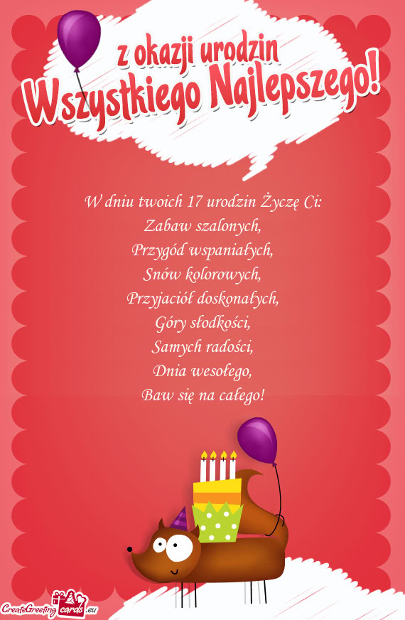 W dniu twoich 17 urodzin Życzę Ci:  Zabaw szalonych,  Przygód wspaniałych,
