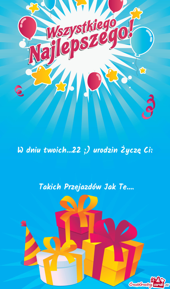 W dniu twoich...22 ;) urodzin Życzę Ci