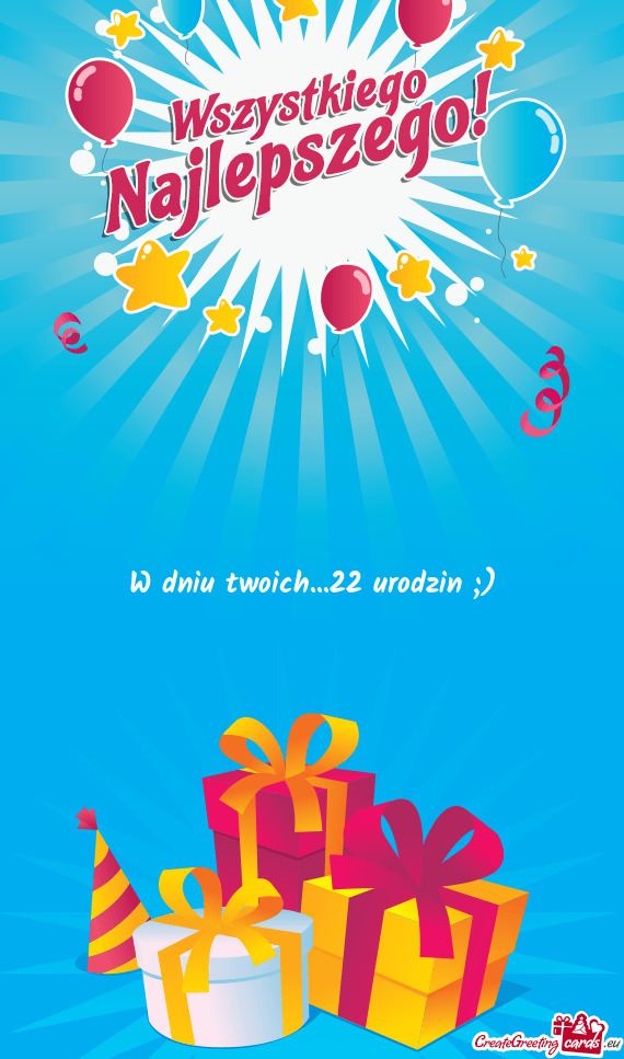 W dniu twoich...22 urodzin ;)