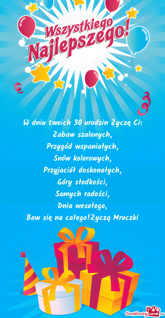 W dniu twoich 30 urodzin Życzę Ci:  Zabaw szalonych,  Przygód wspaniałych,