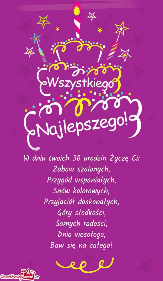 W dniu twoich 30 urodzin Życzę Ci:  Zabaw szalonych,  Przygód wspaniałych,