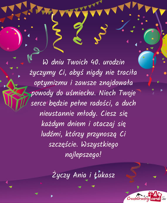 W dniu Twoich 40. urodzin życzymy Ci, abyś nigdy nie traciła optymizmu i zawsze znajdowała powod