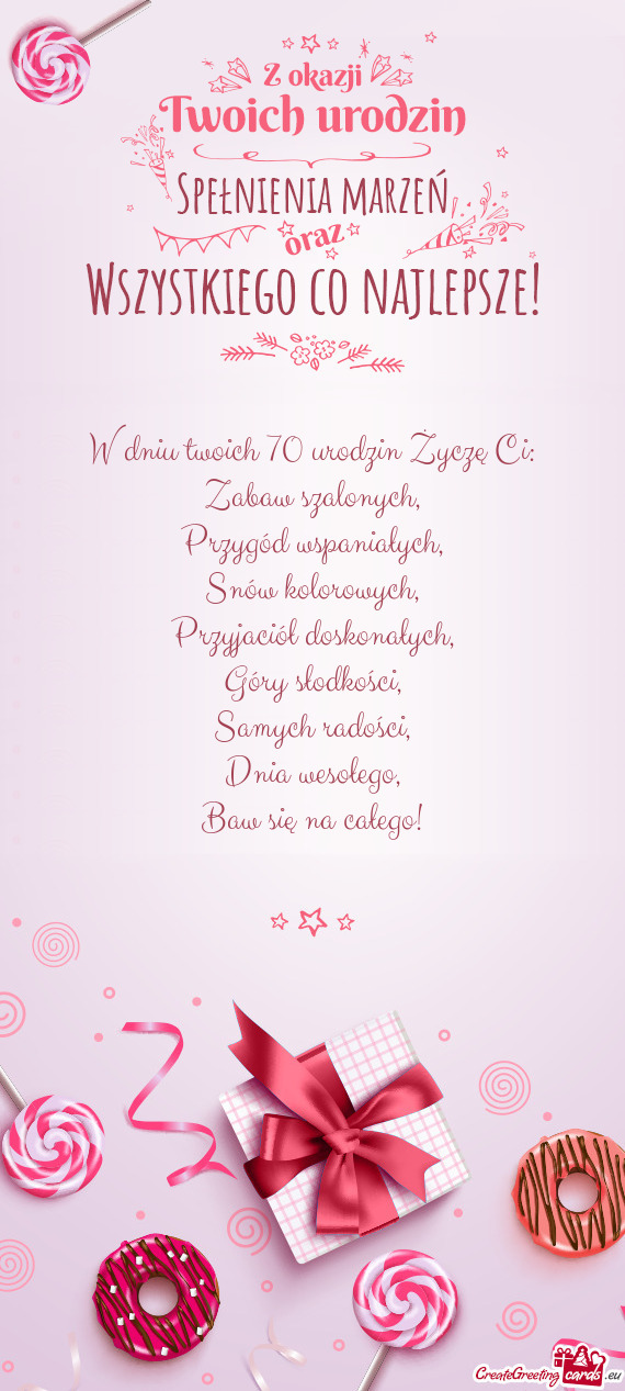 W dniu twoich 70 urodzin Życzę Ci:  Zabaw szalonych,  Przygód wspaniałych,