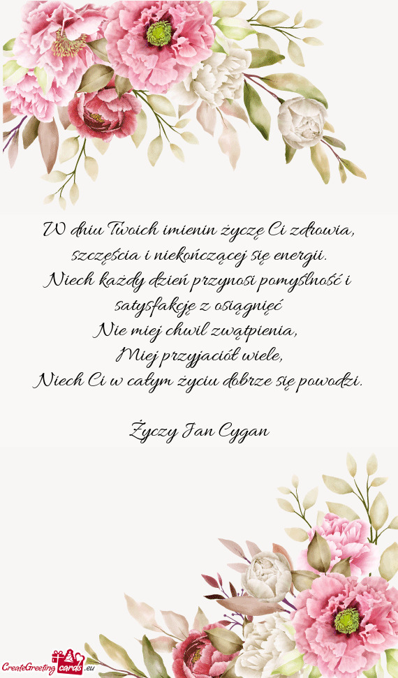 W dniu Twoich imienin życzę Ci zdrowia, szczęścia i niekończącej się energii