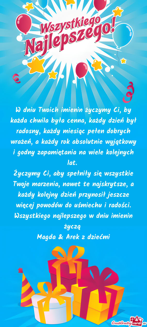 W dniu Twoich imienin życzymy Ci, by każda chwila była cenna, każdy dzień był radosny, każdy