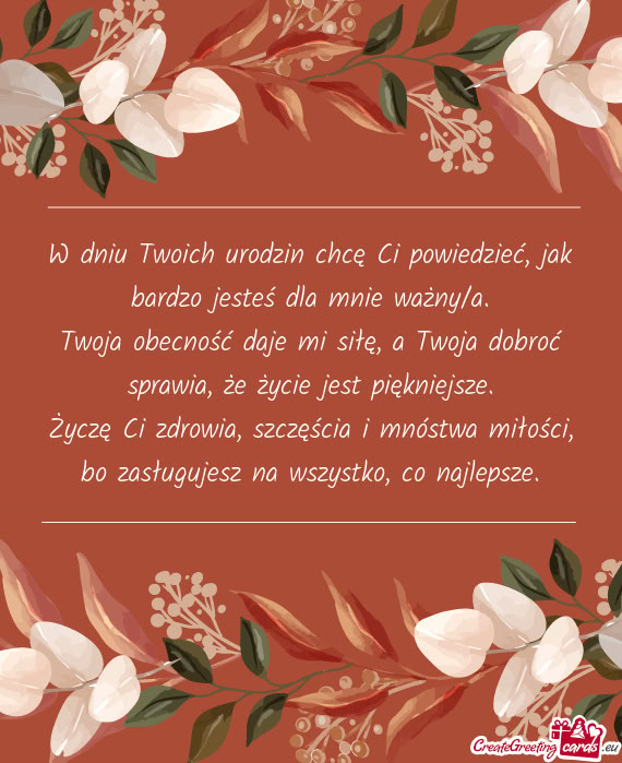 W dniu Twoich urodzin chcę Ci powiedzieć, jak bardzo jesteś dla mnie ważny/a