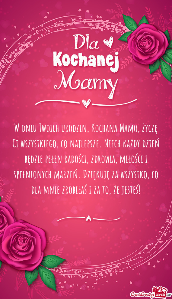 W dniu Twoich urodzin, Kochana Mamo, życzę Ci wszystkiego, co najlepsze. Niech każdy dzień będz