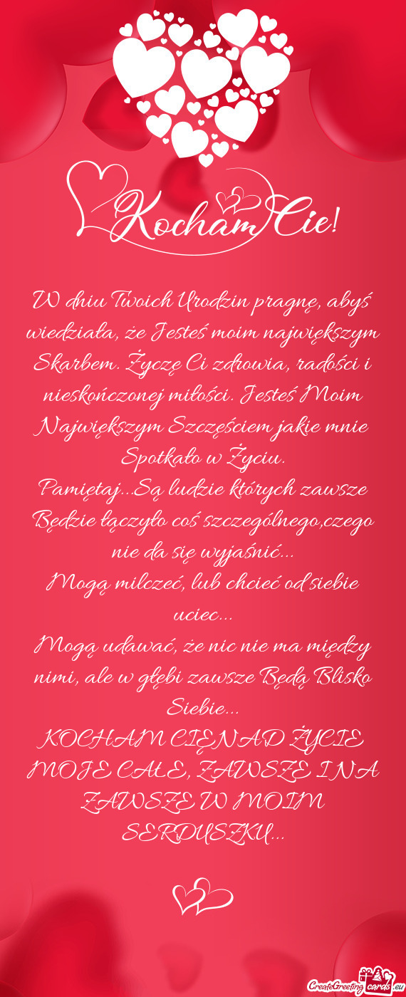 W dniu Twoich Urodzin pragnę, abyś wiedziała, że Jesteś moim największym Skarbem. Życzę Ci z