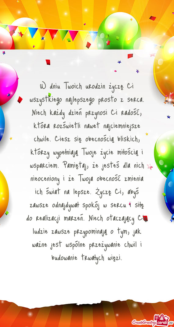 W dniu Twoich urodzin życzę Ci wszystkiego najlepszego prosto z serca. Niech każdy dzień przynos
