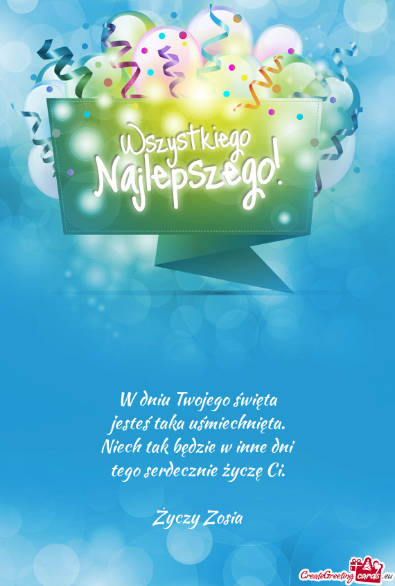 W dniu Twojego święta  jesteś taka uśmiechnięta.  Niech tak będzie w