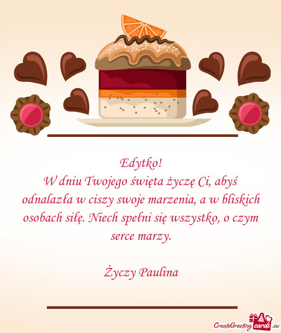 W dniu Twojego święta życzę Ci, abyś odnalazła w ciszy swoje marzenia, a w bliskich osobach si