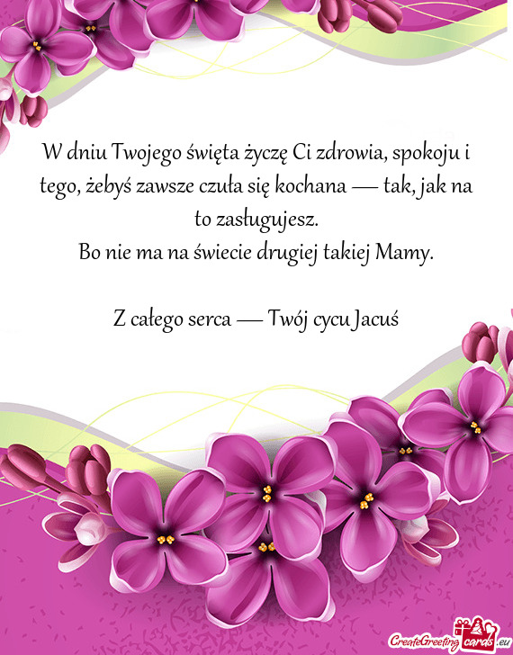 W dniu Twojego święta życzę Ci zdrowia, spokoju i tego, żebyś zawsze czuła się kochana — t