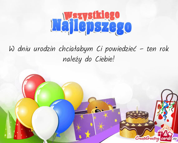 W dniu urodzin chciałabym Ci powiedzieć – ten rok należy do Ciebie