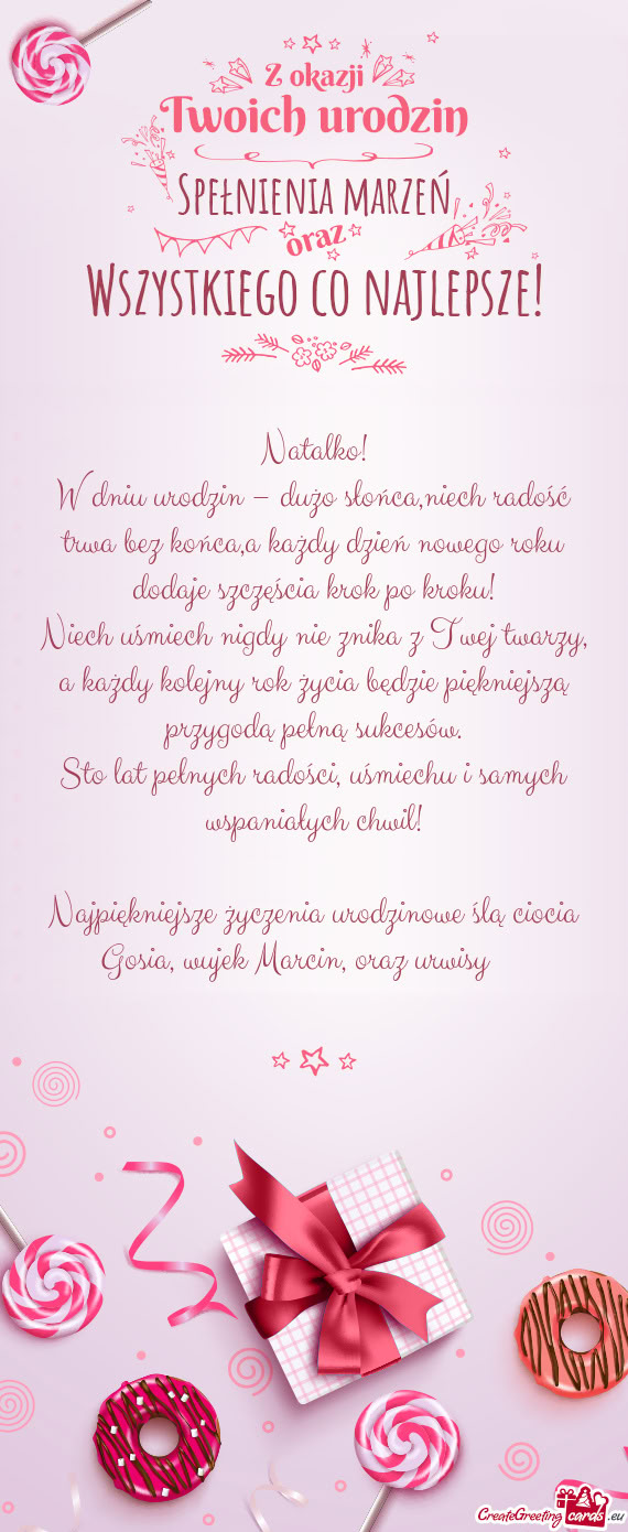 W dniu urodzin – dużo słońca,niech radość trwa bez końca,a każdy dzień nowego roku dodaje