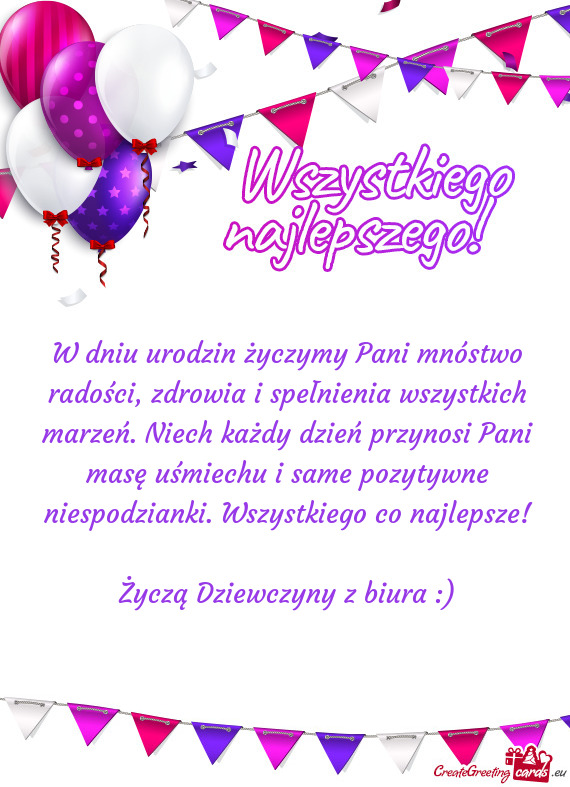 W dniu urodzin życzymy Pani mnóstwo radości, zdrowia i spełnienia wszystkich marzeń. Niech każ